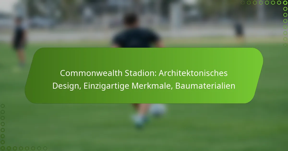 Commonwealth Stadion: Architektonisches Design, Einzigartige Merkmale, Baumaterialien