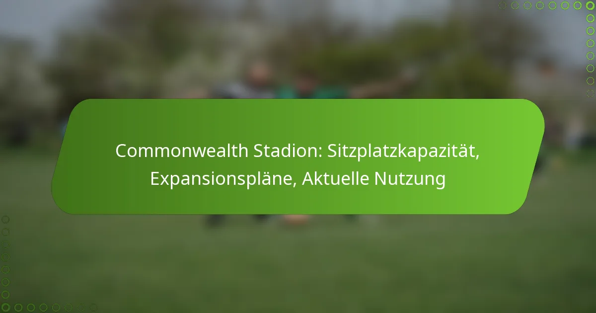 Commonwealth Stadion: Sitzplatzkapazität, Expansionspläne, Aktuelle Nutzung