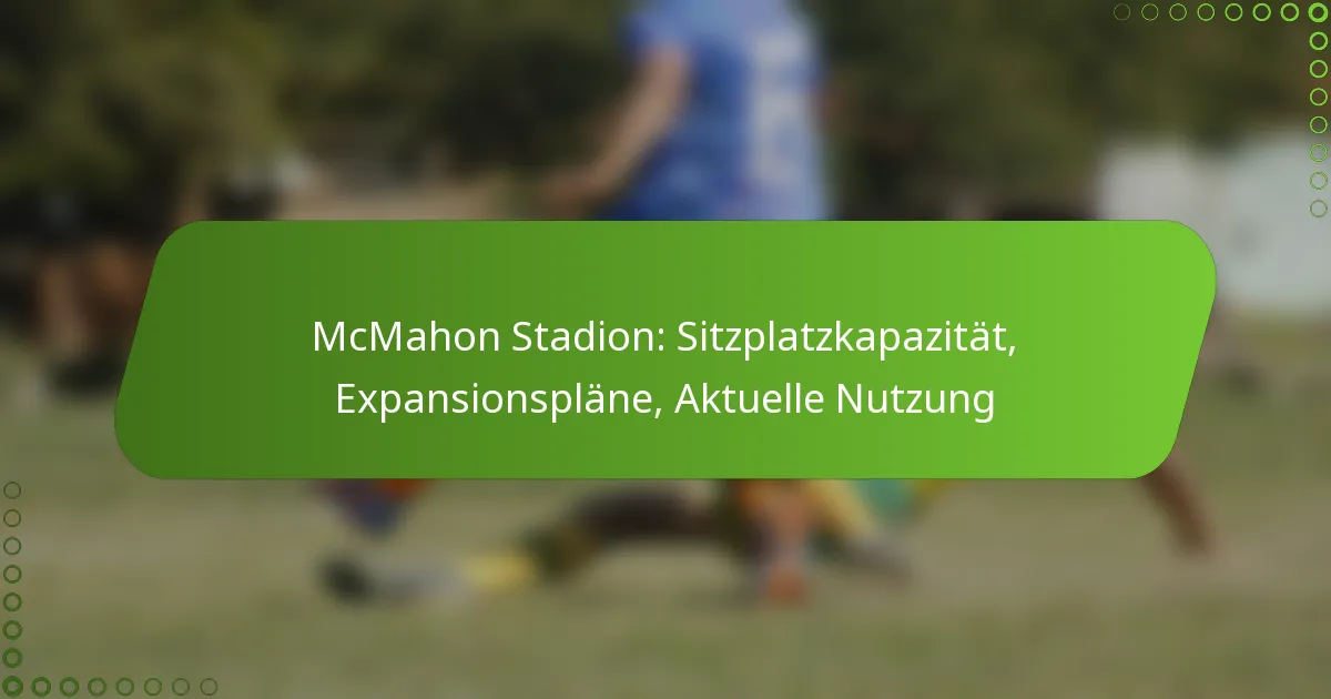 McMahon Stadion: Sitzplatzkapazität, Expansionspläne, Aktuelle Nutzung