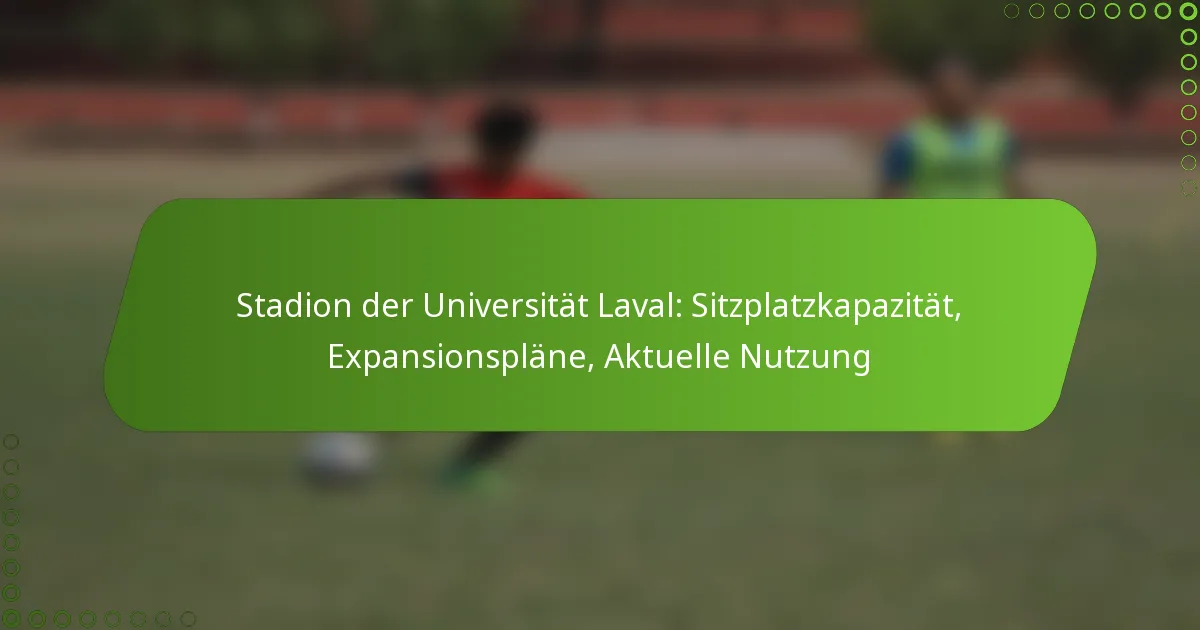 Stadion der Universität Laval: Sitzplatzkapazität, Expansionspläne, Aktuelle Nutzung