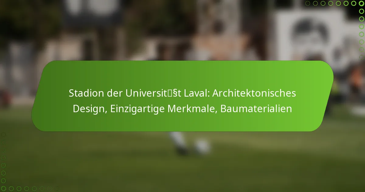 Stadion der Universität Laval: Architektonisches Design, Einzigartige Merkmale, Baumaterialien