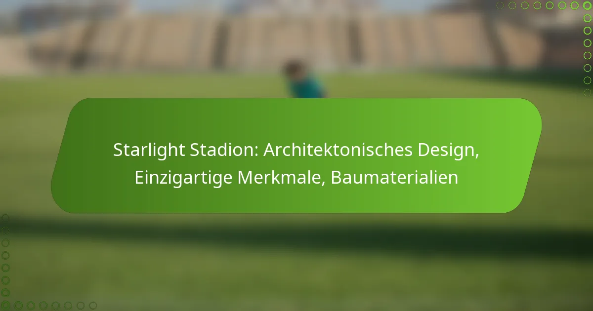 Starlight Stadion: Architektonisches Design, Einzigartige Merkmale, Baumaterialien
