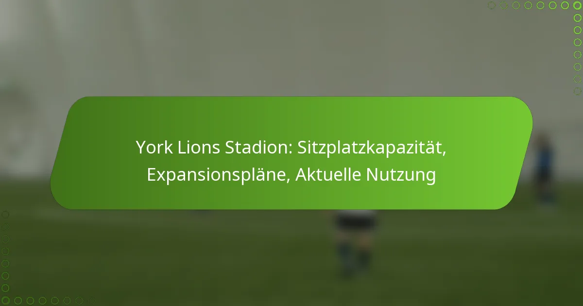 York Lions Stadion: Sitzplatzkapazität, Expansionspläne, Aktuelle Nutzung