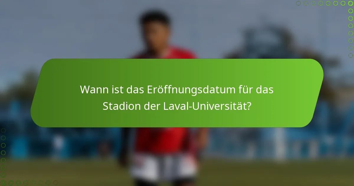 Wann ist das Eröffnungsdatum für das Stadion der Laval-Universität?