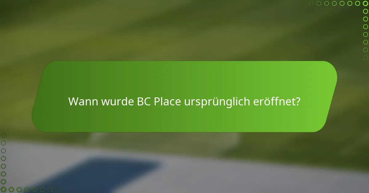 Wann wurde BC Place ursprünglich eröffnet?