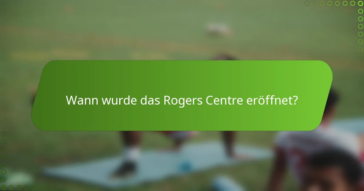 Wann wurde das Rogers Centre eröffnet?