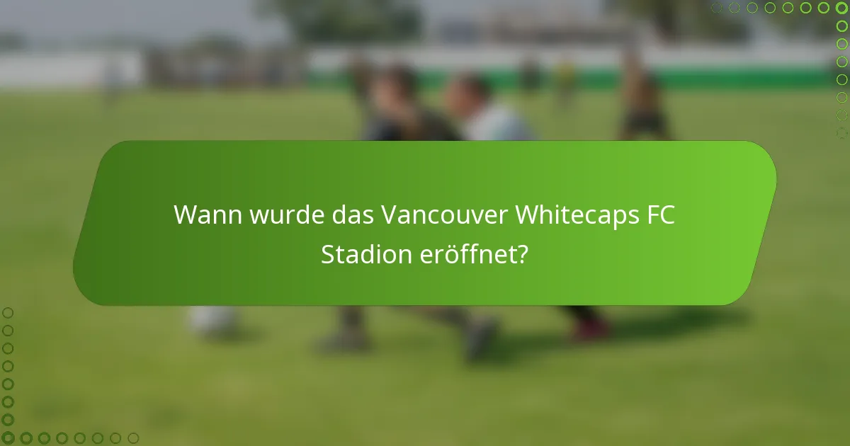 Wann wurde das Vancouver Whitecaps FC Stadion eröffnet?