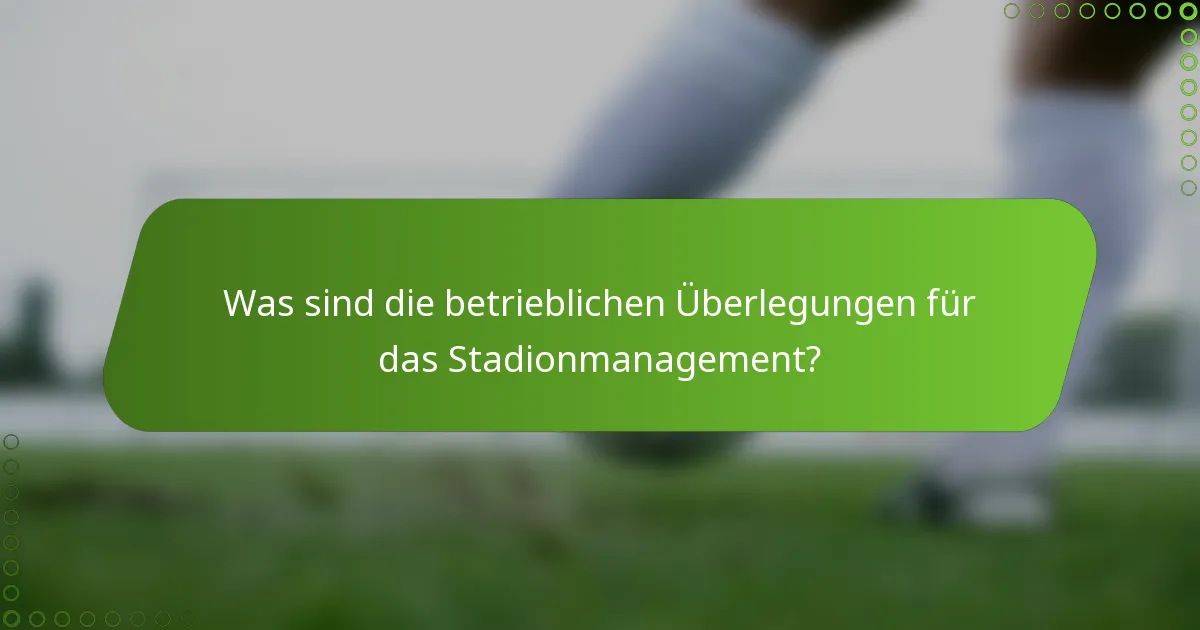 Was sind die betrieblichen Überlegungen für das Stadionmanagement?