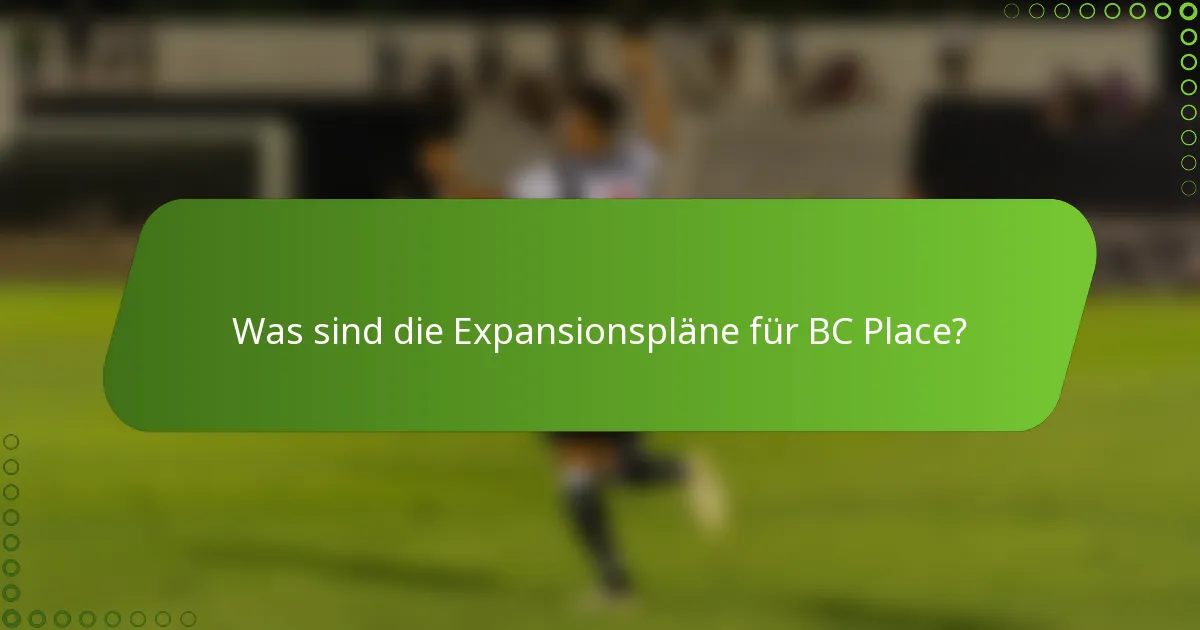 Was sind die Expansionspläne für BC Place?