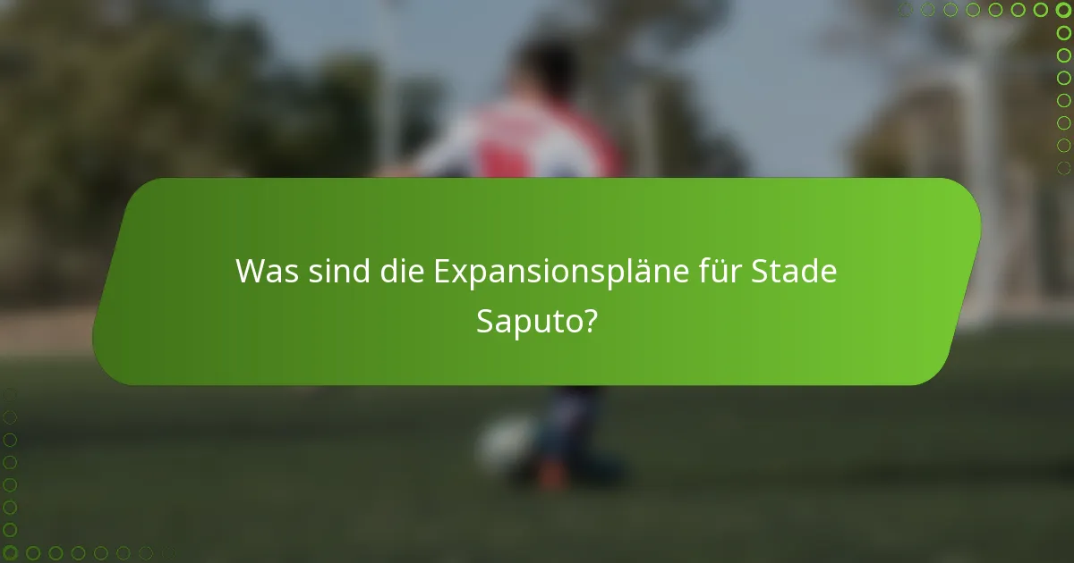 Was sind die Expansionspläne für Stade Saputo?