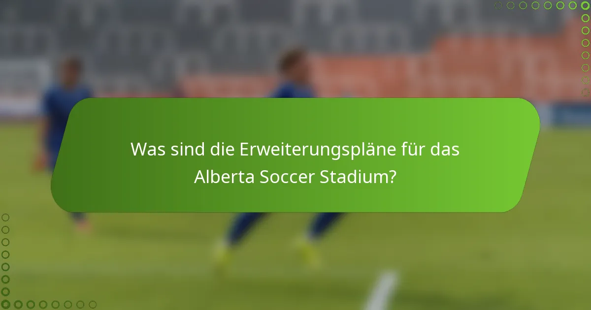 Was sind die Erweiterungspläne für das Alberta Soccer Stadium?