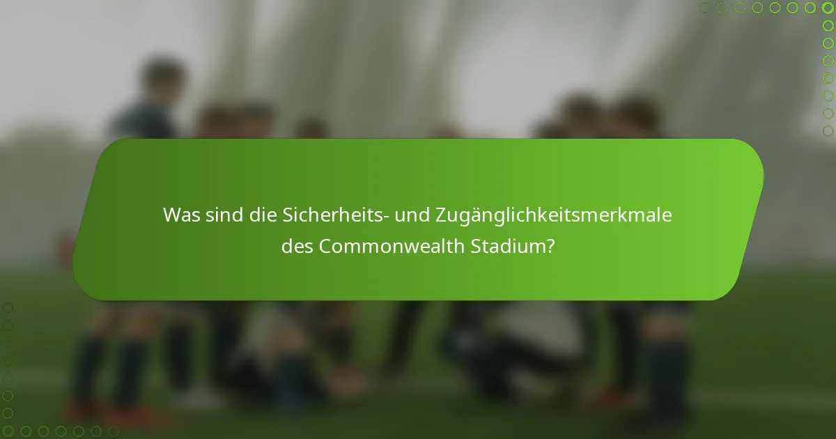 Was sind die Sicherheits- und Zugänglichkeitsmerkmale des Commonwealth Stadium?