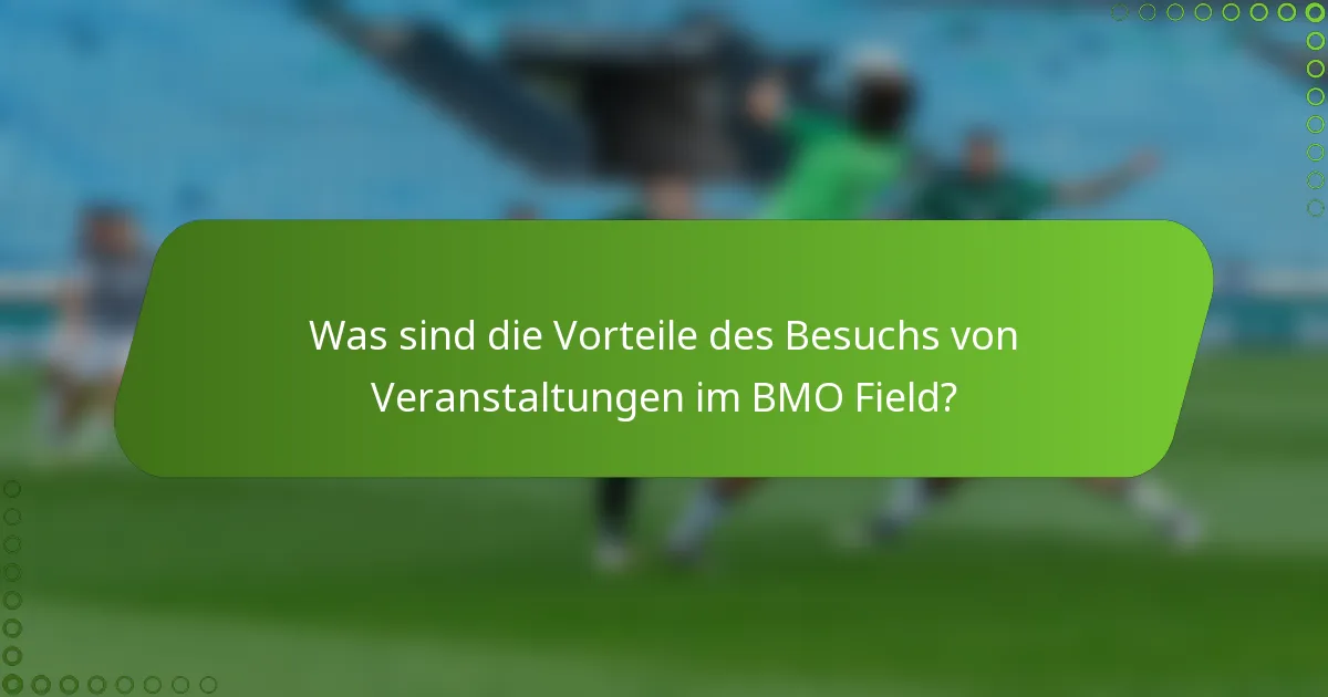 Was sind die Vorteile des Besuchs von Veranstaltungen im BMO Field?