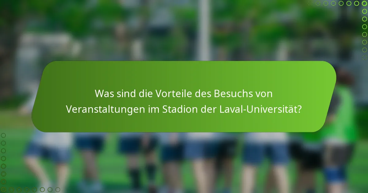 Was sind die Vorteile des Besuchs von Veranstaltungen im Stadion der Laval-Universität?