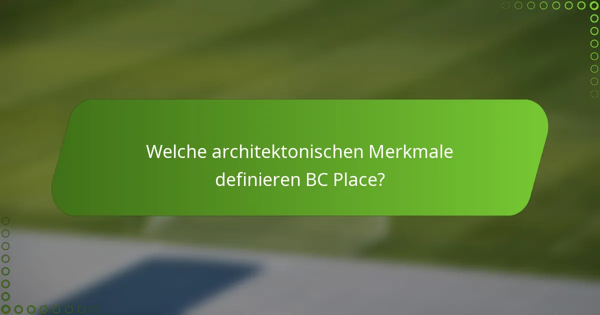Welche architektonischen Merkmale definieren BC Place?