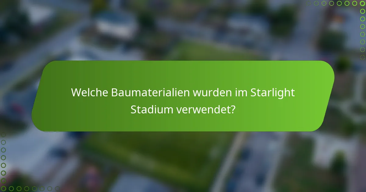 Welche Baumaterialien wurden im Starlight Stadium verwendet?