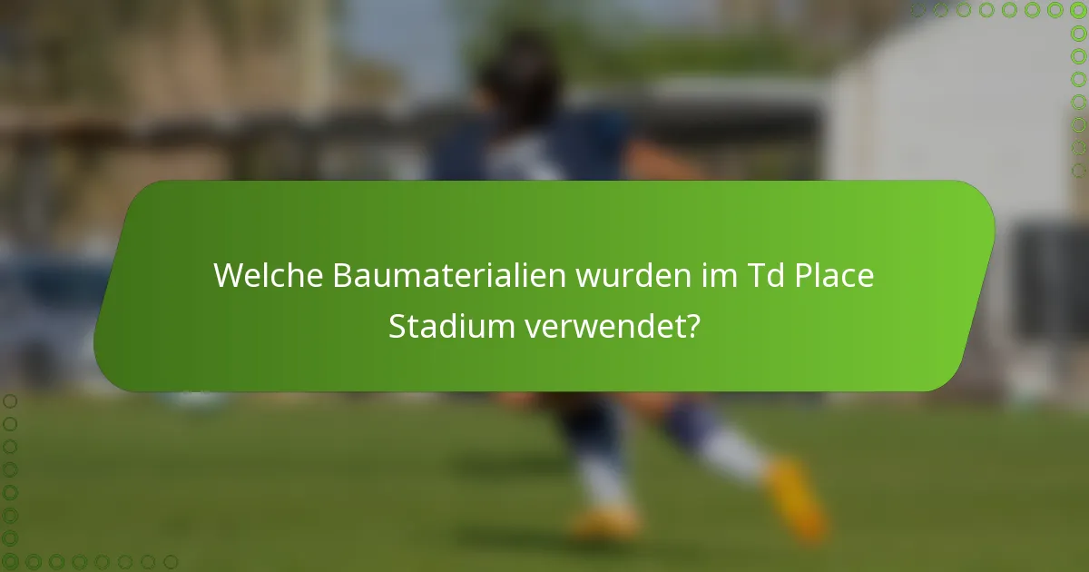 Welche Baumaterialien wurden im Td Place Stadium verwendet?
