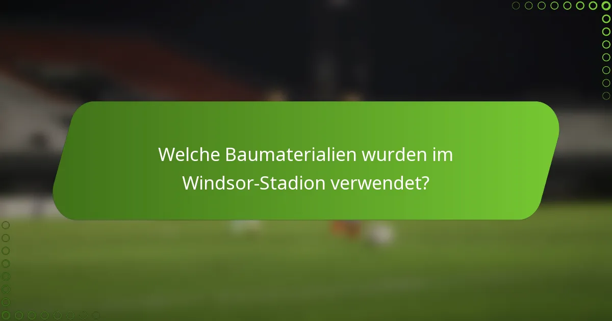 Welche Baumaterialien wurden im Windsor-Stadion verwendet?