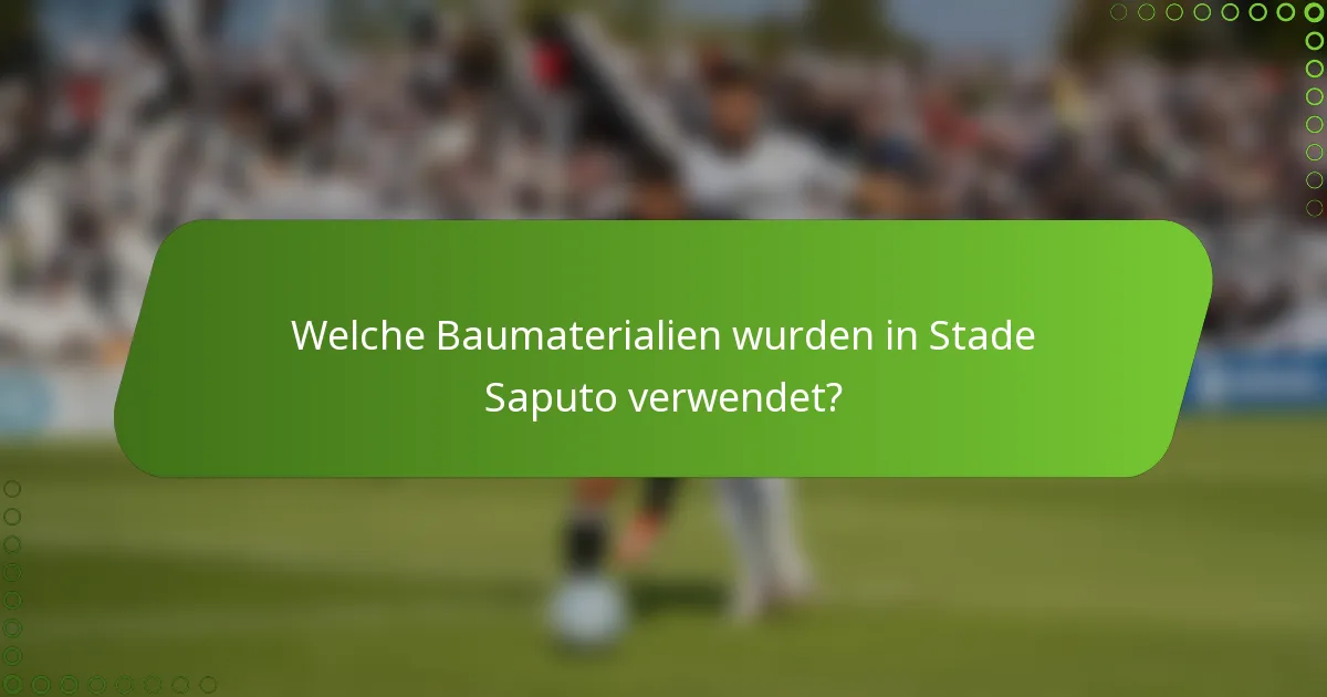 Welche Baumaterialien wurden in Stade Saputo verwendet?