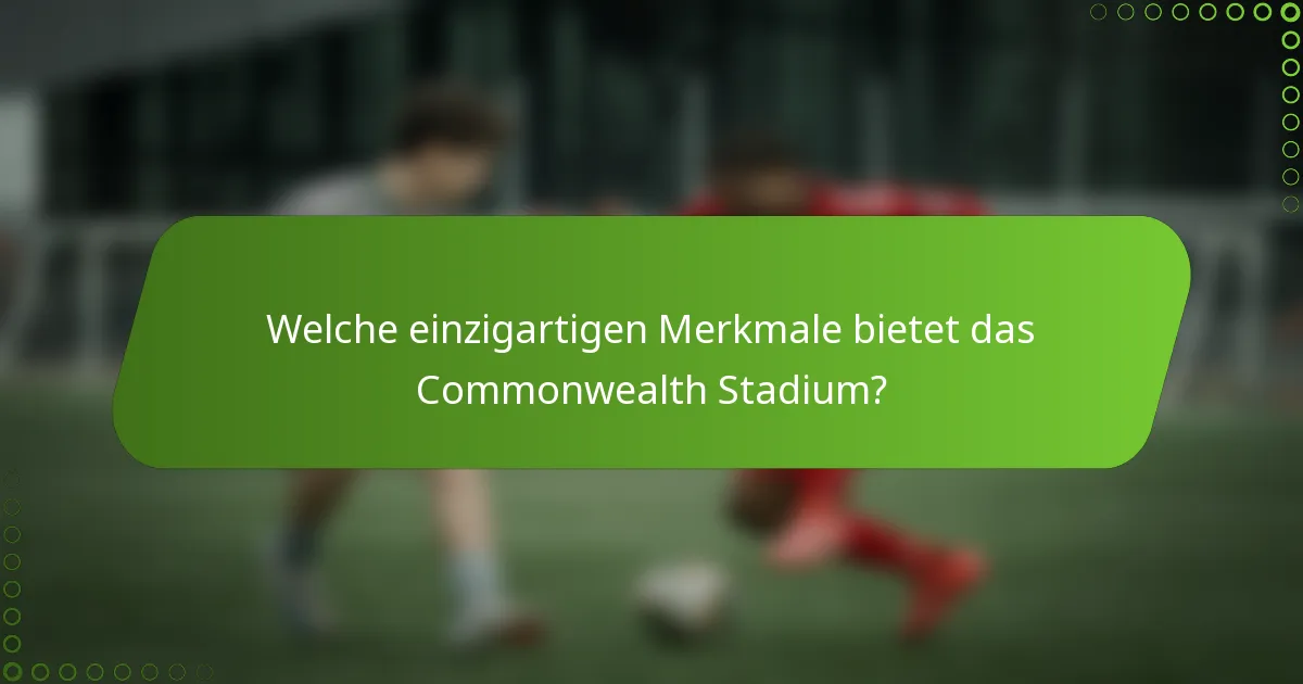 Welche einzigartigen Merkmale bietet das Commonwealth Stadium?