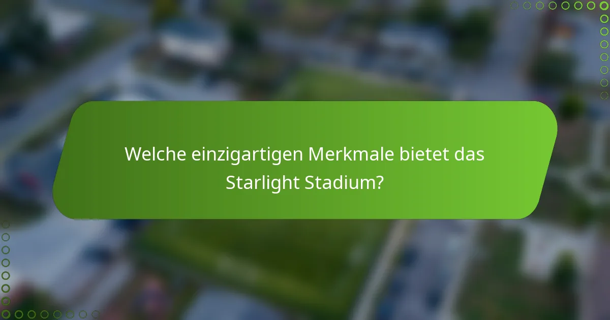Welche einzigartigen Merkmale bietet das Starlight Stadium?