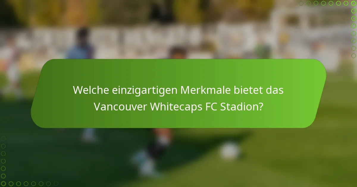 Welche einzigartigen Merkmale bietet das Vancouver Whitecaps FC Stadion?