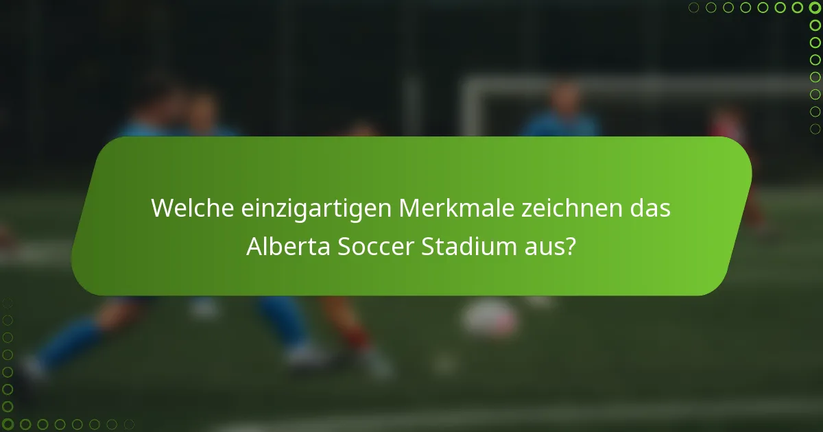 Welche einzigartigen Merkmale zeichnen das Alberta Soccer Stadium aus?