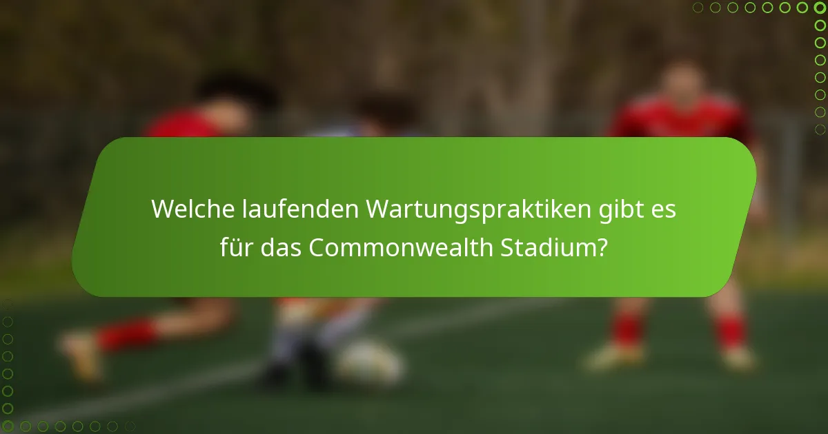 Welche laufenden Wartungspraktiken gibt es für das Commonwealth Stadium?