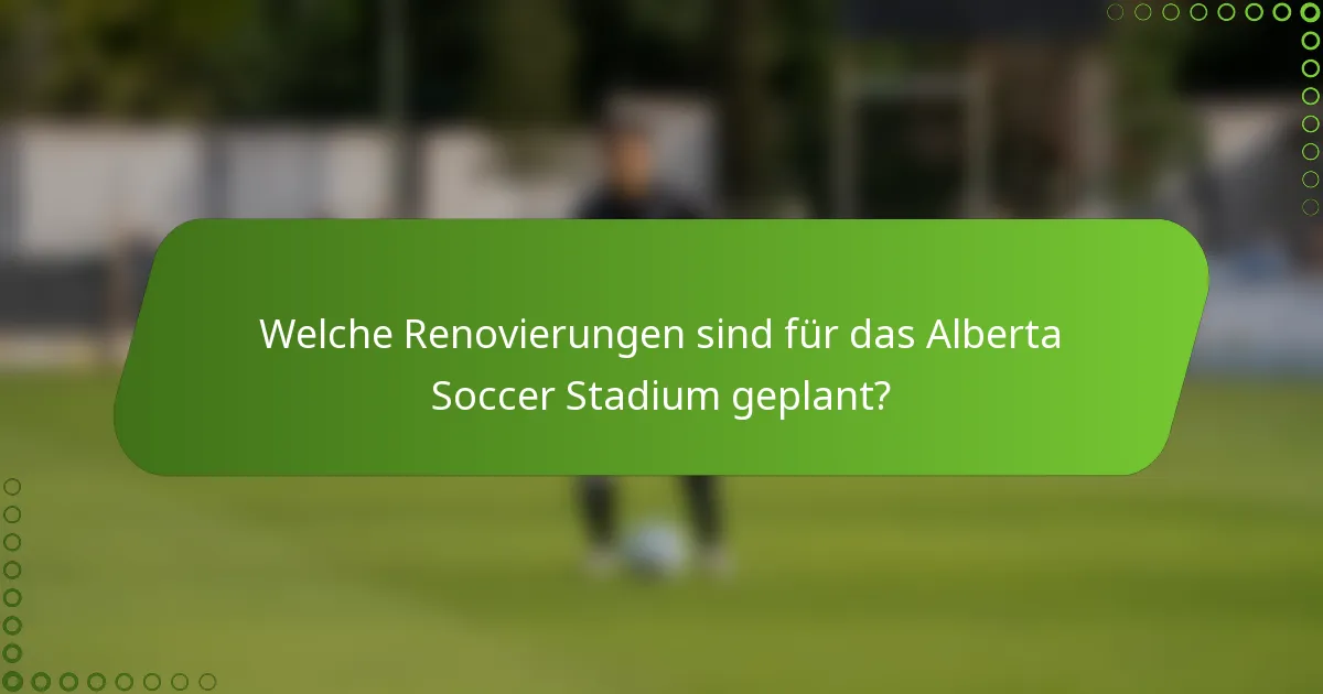 Welche Renovierungen sind für das Alberta Soccer Stadium geplant?