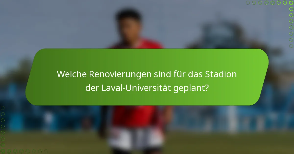 Welche Renovierungen sind für das Stadion der Laval-Universität geplant?
