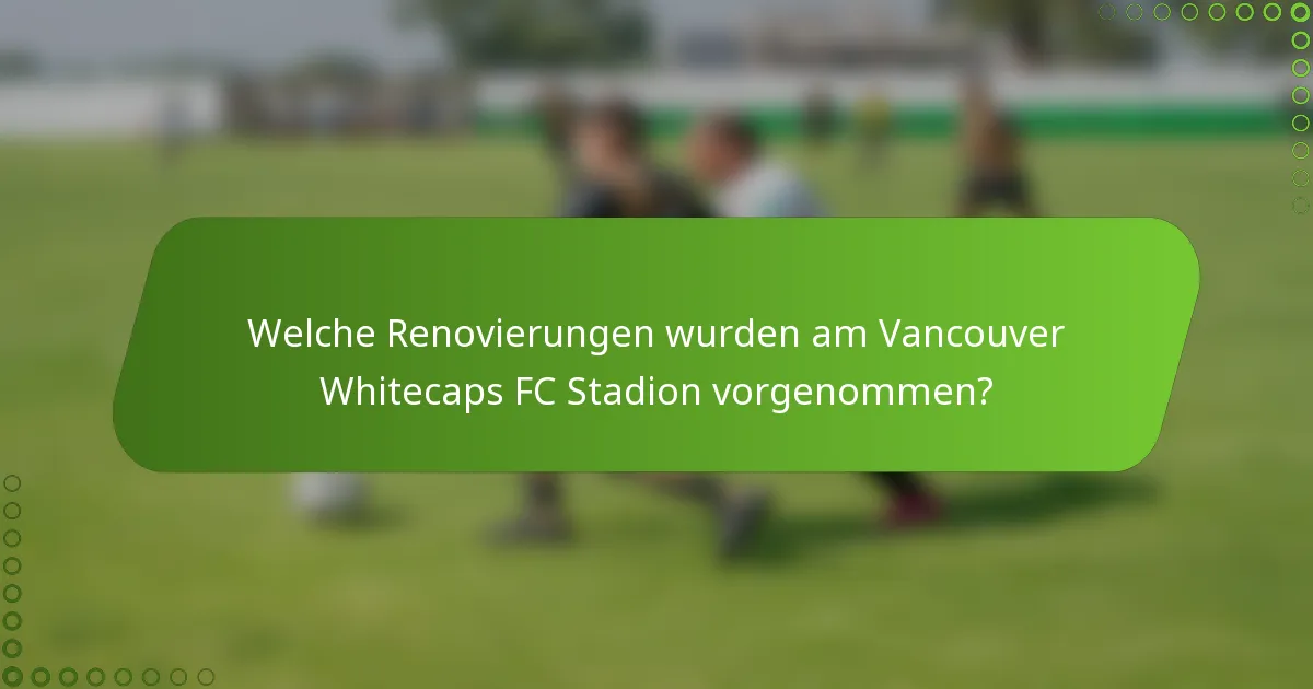 Welche Renovierungen wurden am Vancouver Whitecaps FC Stadion vorgenommen?