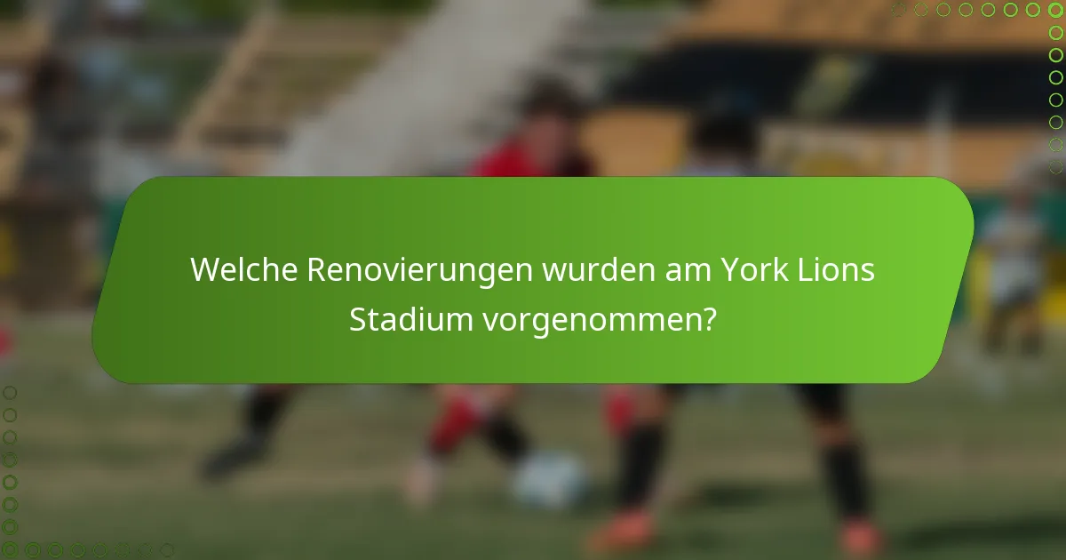 Welche Renovierungen wurden am York Lions Stadium vorgenommen?