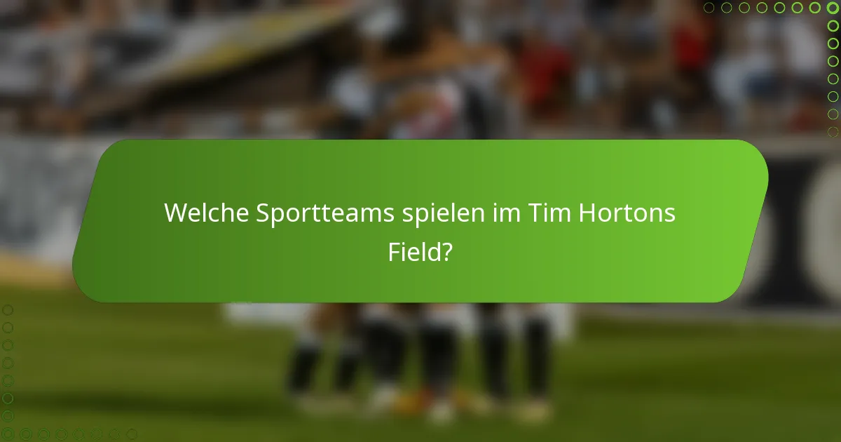 Welche Sportteams spielen im Tim Hortons Field?