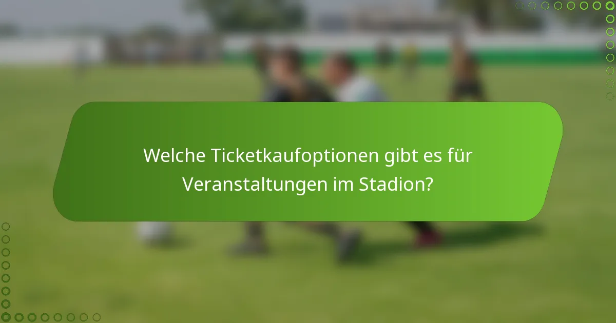 Welche Ticketkaufoptionen gibt es für Veranstaltungen im Stadion?
