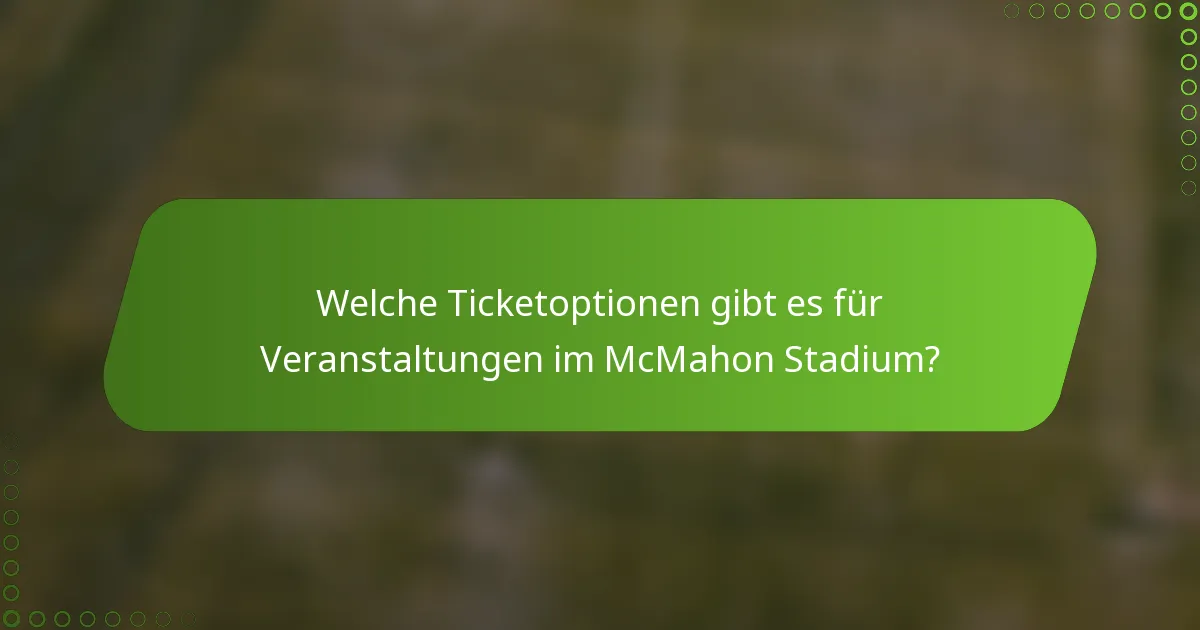 Welche Ticketoptionen gibt es für Veranstaltungen im McMahon Stadium?