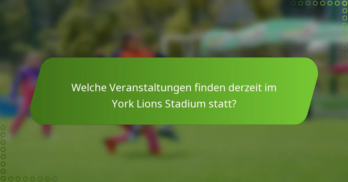 Welche Veranstaltungen finden derzeit im York Lions Stadium statt?