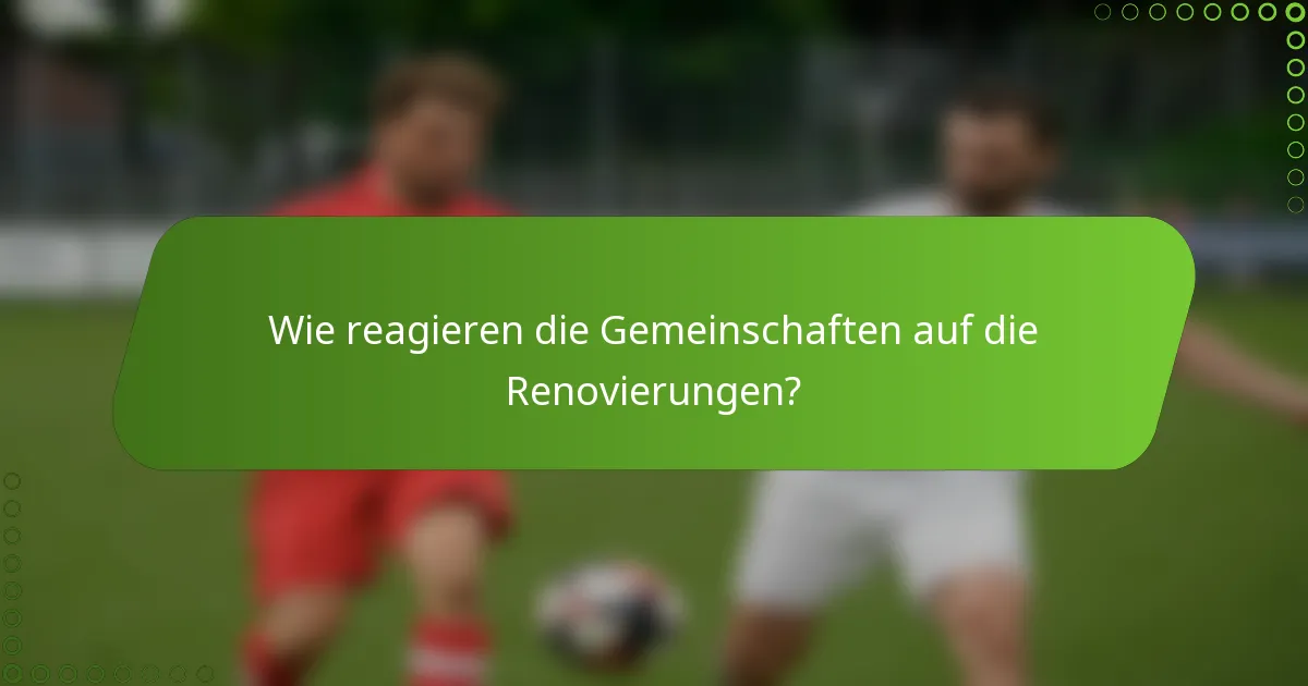 Wie reagieren die Gemeinschaften auf die Renovierungen?