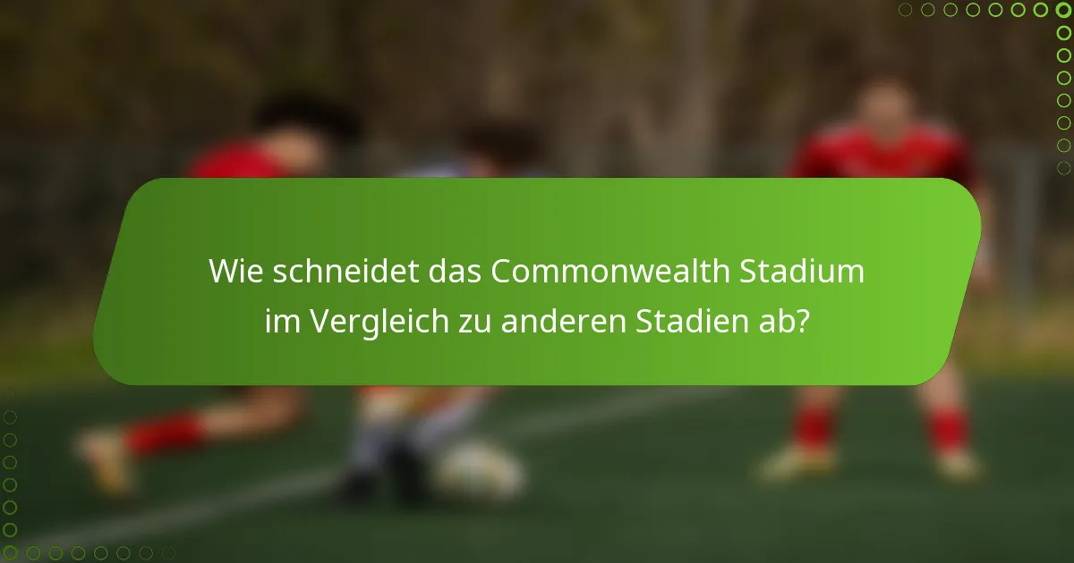 Wie schneidet das Commonwealth Stadium im Vergleich zu anderen Stadien ab?