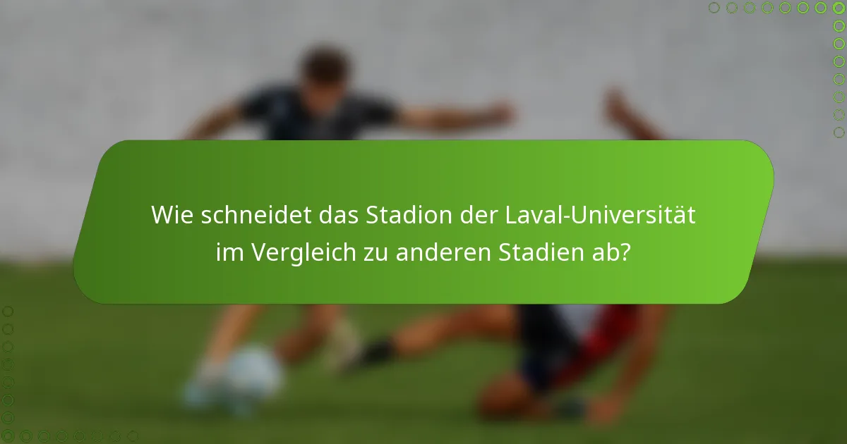 Wie schneidet das Stadion der Laval-Universität im Vergleich zu anderen Stadien ab?