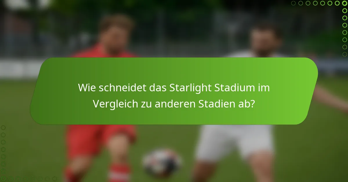Wie schneidet das Starlight Stadium im Vergleich zu anderen Stadien ab?