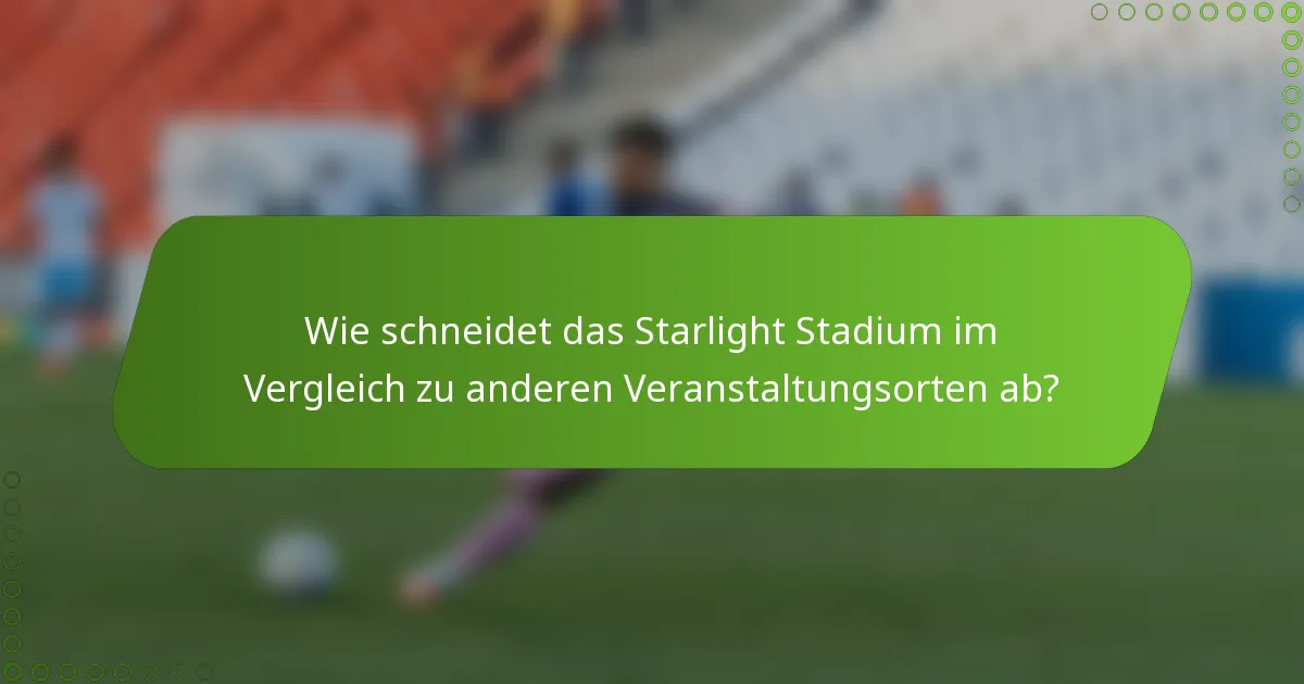 Wie schneidet das Starlight Stadium im Vergleich zu anderen Veranstaltungsorten ab?