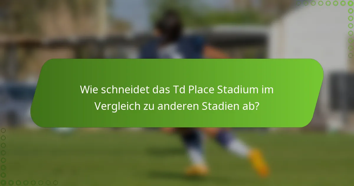 Wie schneidet das Td Place Stadium im Vergleich zu anderen Stadien ab?