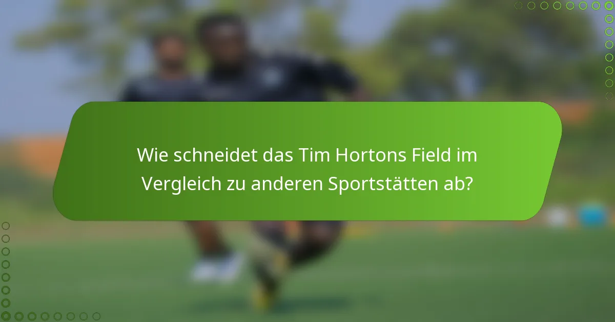 Wie schneidet das Tim Hortons Field im Vergleich zu anderen Sportstätten ab?