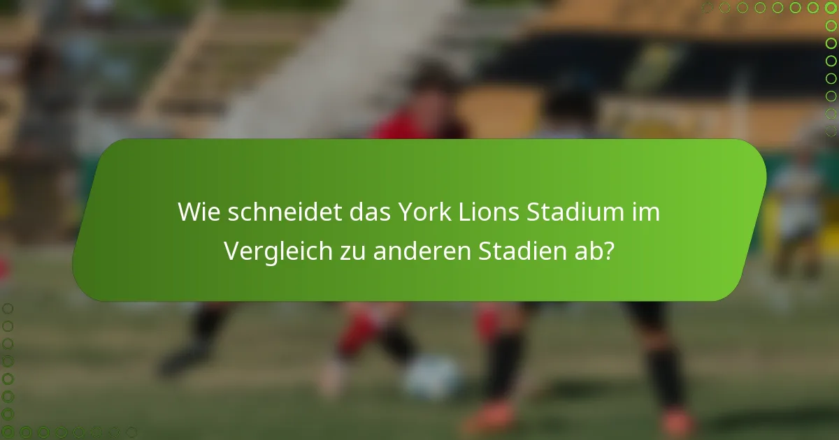 Wie schneidet das York Lions Stadium im Vergleich zu anderen Stadien ab?