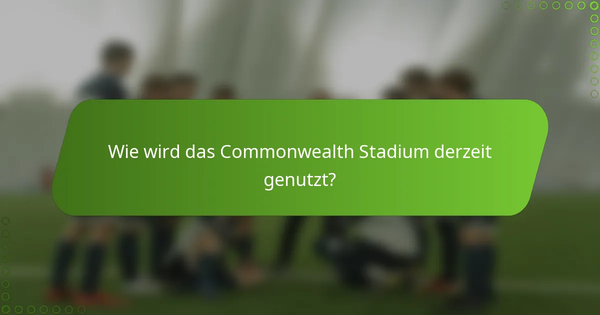 Wie wird das Commonwealth Stadium derzeit genutzt?