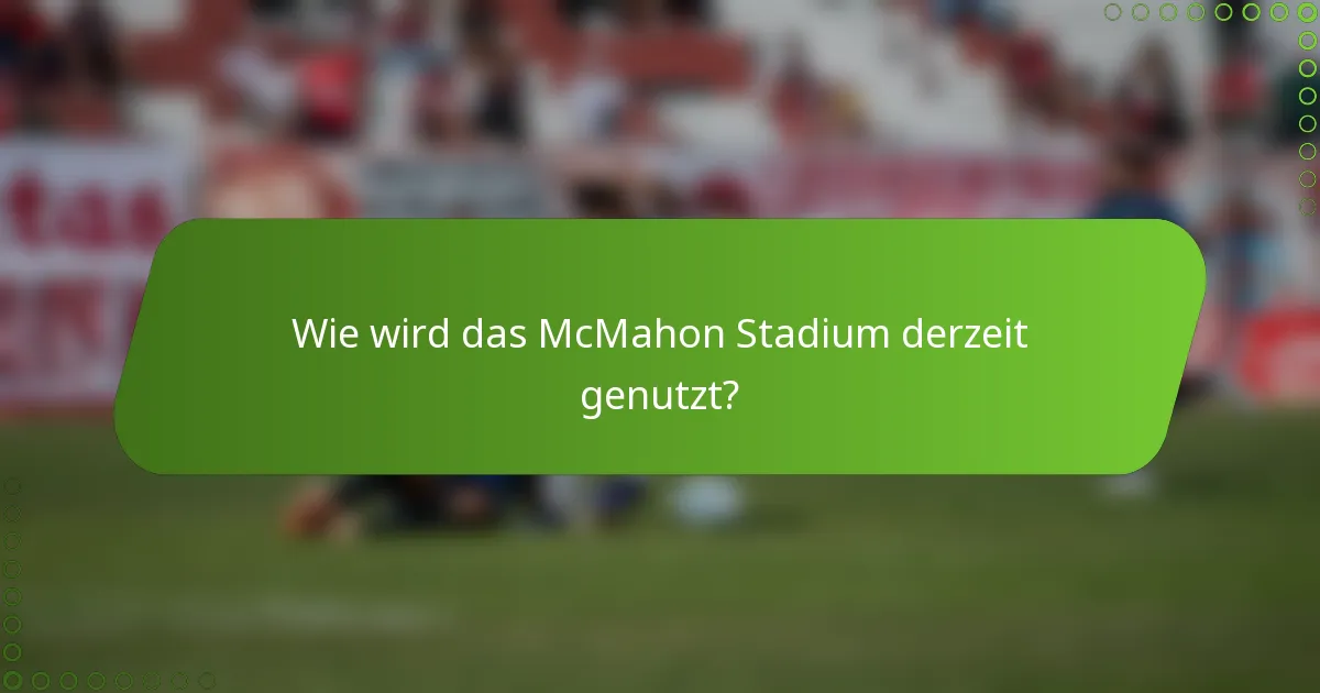 Wie wird das McMahon Stadium derzeit genutzt?