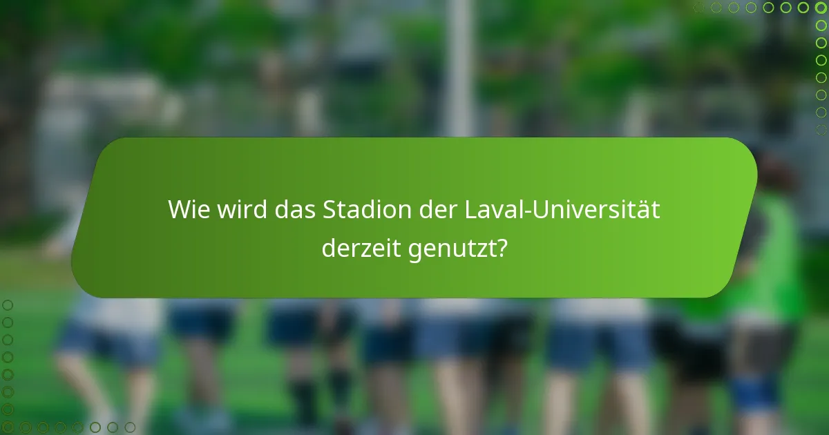 Wie wird das Stadion der Laval-Universität derzeit genutzt?