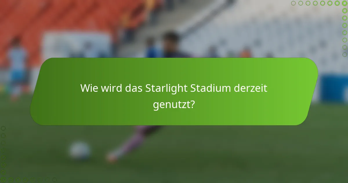 Wie wird das Starlight Stadium derzeit genutzt?