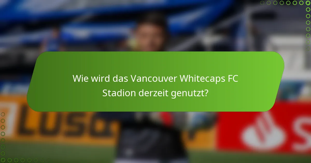Wie wird das Vancouver Whitecaps FC Stadion derzeit genutzt?